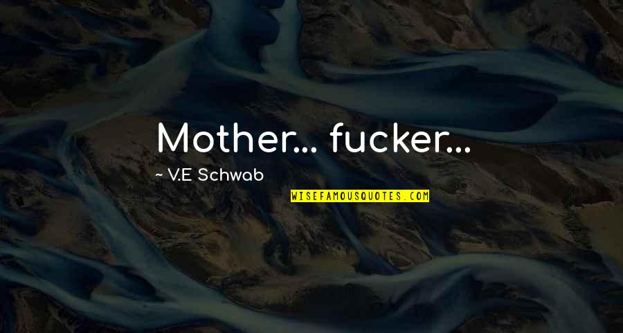 Alterity Group Quotes By V.E Schwab: Mother... fucker...