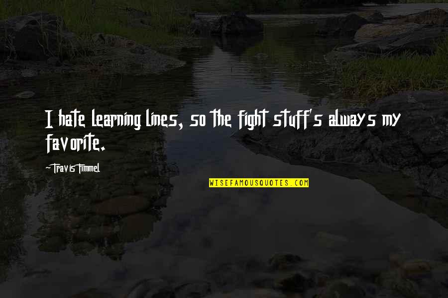Alterity Inc Quotes By Travis Fimmel: I hate learning lines, so the fight stuff's