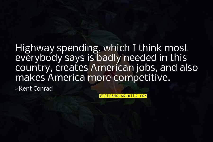 Alterius Quotes By Kent Conrad: Highway spending, which I think most everybody says