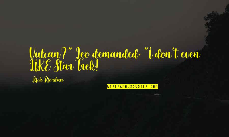 Alterius Quotes By Rick Riordan: Vulcan?" Leo demanded. "I don't even LIKE Star