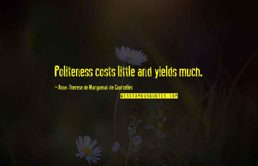 Alterius School Quotes By Anne-Therese De Marguenat De Courcelles: Politeness costs little and yields much. Alterius School Quotes By Anne-Therese De Marguenat De Courcelles: Politeness costs little and yields much.