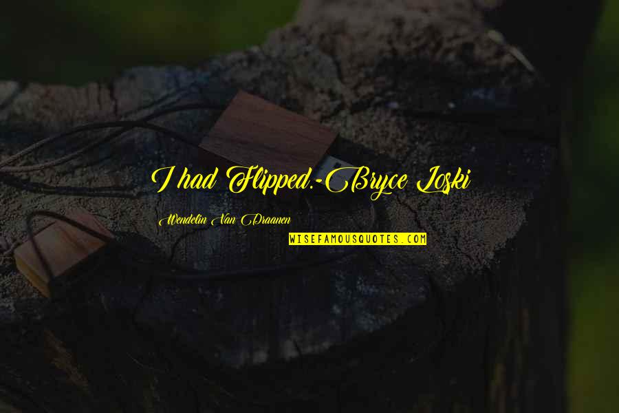 Altermodern Quotes By Wendelin Van Draanen: I had Flipped.-Bryce Loski Altermodern Quotes By Wendelin Van Draanen: I had Flipped.-Bryce Loski