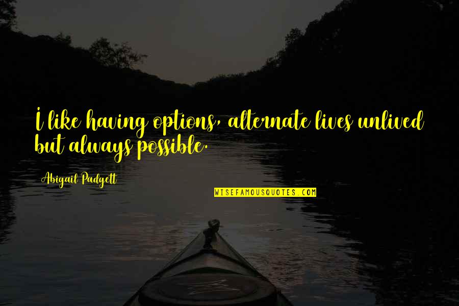 Alternate Life Quotes By Abigail Padgett: I like having options, alternate lives unlived but