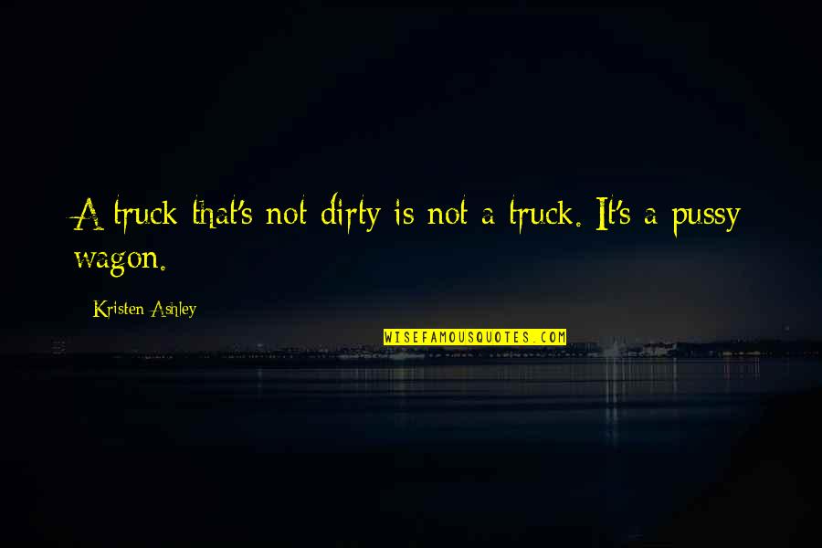 Alternate Life Quotes By Kristen Ashley: A truck that's not dirty is not a
