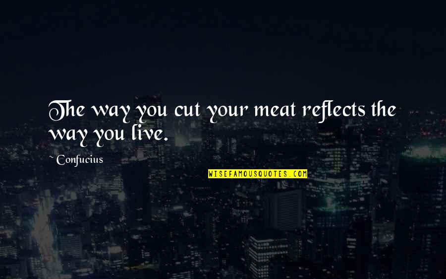 Alternate Name Quotes By Confucius: The way you cut your meat reflects the