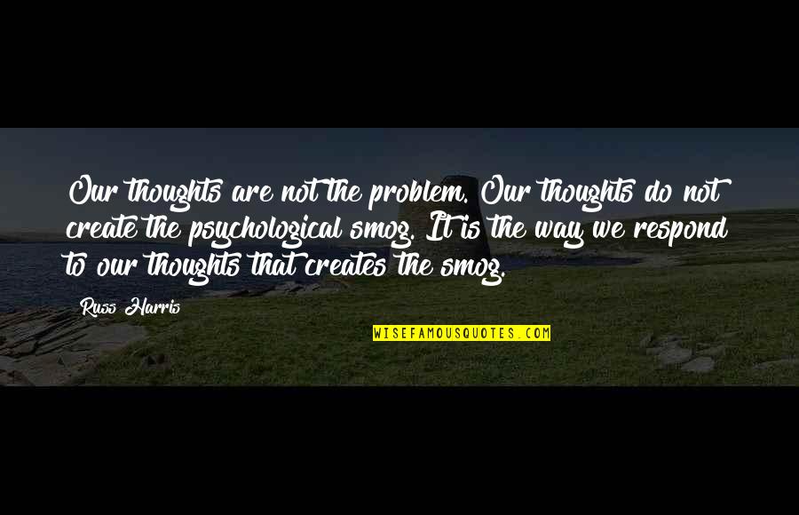 Alternate Name Quotes By Russ Harris: Our thoughts are not the problem. Our thoughts