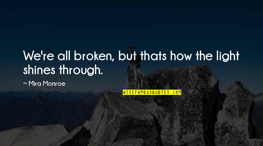 Alternately Quotes By Mira Monroe: We're all broken, but thats how the light