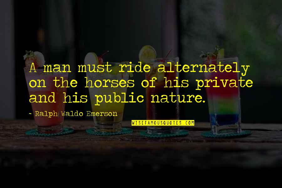 Alternately Quotes By Ralph Waldo Emerson: A man must ride alternately on the horses