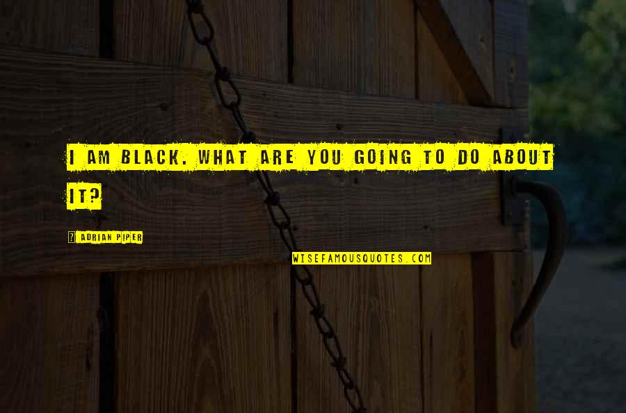Alternatieve Geneeskunde Quotes By Adrian Piper: I am black. What are you going to Alternatieve Geneeskunde Quotes By Adrian Piper: I am black. What are you going to