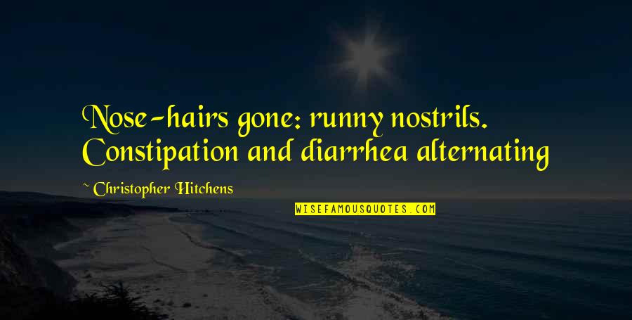 Alternating Quotes By Christopher Hitchens: Nose-hairs gone: runny nostrils. Constipation and diarrhea alternating
