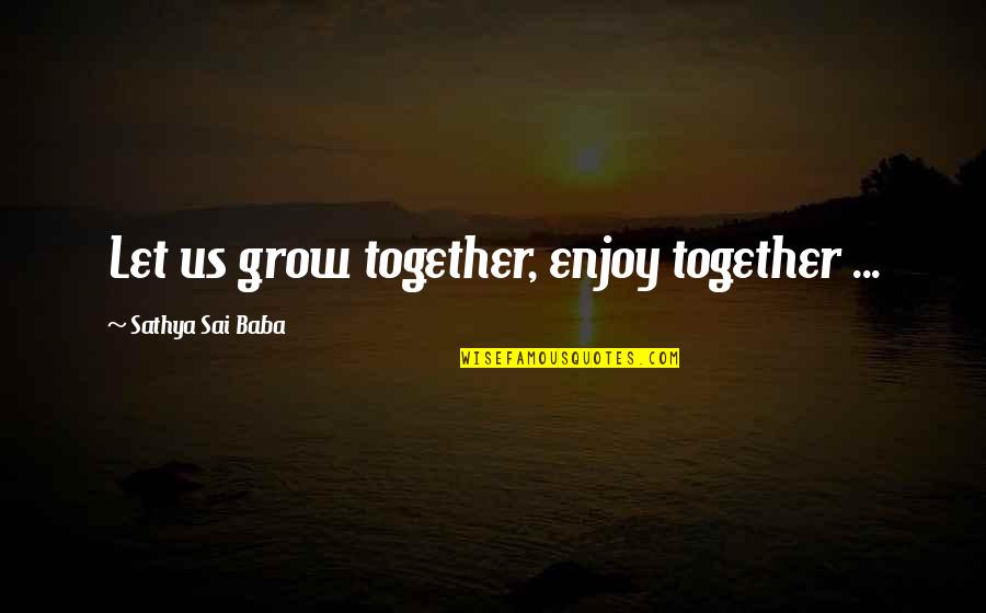 Alternation Toys Quotes By Sathya Sai Baba: Let us grow together, enjoy together ...