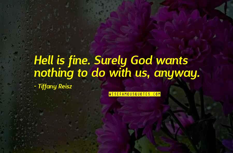 Alternativ Quotes By Tiffany Reisz: Hell is fine. Surely God wants nothing to