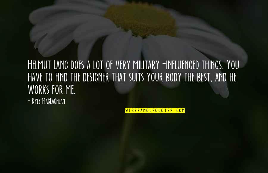 Alternativa Sinonimo Quotes By Kyle MacLachlan: Helmut Lang does a lot of very military-influenced