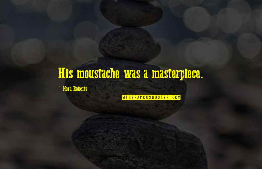 Alternativa Webshop Quotes By Nora Roberts: His moustache was a masterpiece.