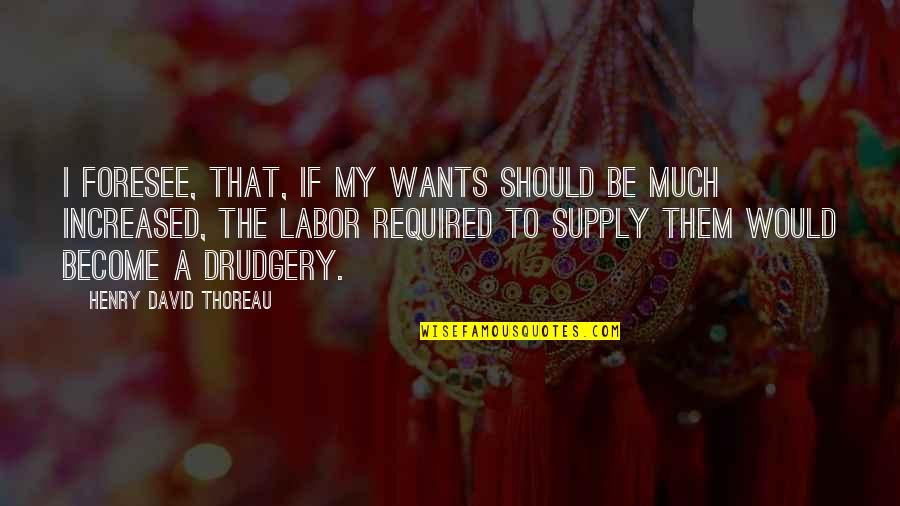 Alternativas Sinonimo Quotes By Henry David Thoreau: I foresee, that, if my wants should be Alternativas Sinonimo Quotes By Henry David Thoreau: I foresee, that, if my wants should be