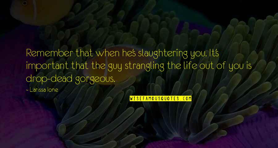Alternativas Sinonimo Quotes By Larissa Ione: Remember that when he's slaughtering you. It's important Alternativas Sinonimo Quotes By Larissa Ione: Remember that when he's slaughtering you. It's important