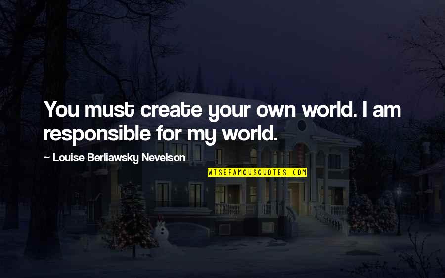 Alternative Education Quotes By Louise Berliawsky Nevelson: You must create your own world. I am Alternative Education Quotes By Louise Berliawsky Nevelson: You must create your own world. I am