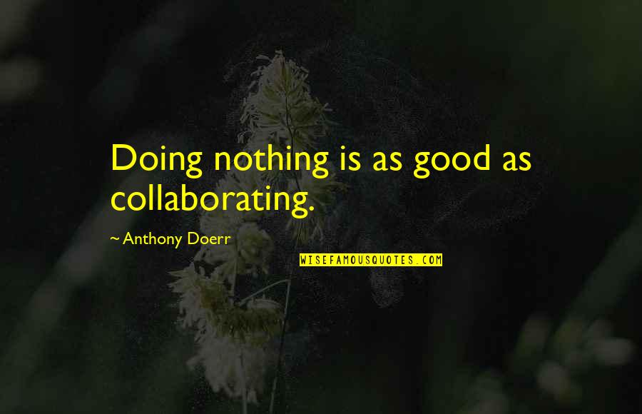 Alternative Fuel Source Quotes By Anthony Doerr: Doing nothing is as good as collaborating.