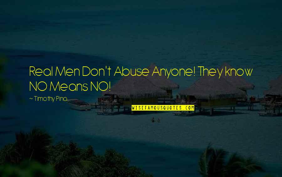 Alternative Fuel Source Quotes By Timothy Pina: Real Men Don't Abuse Anyone! They know NO