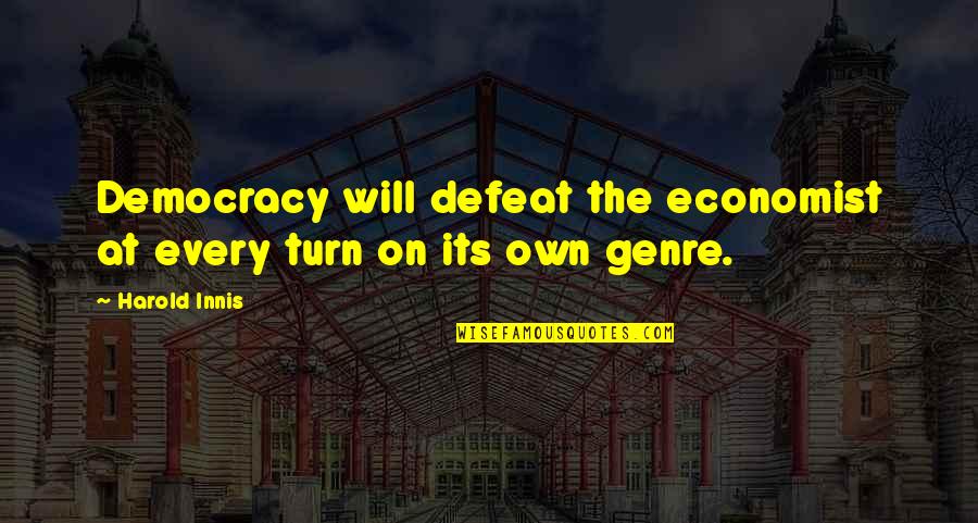Alternative Investments Quotes By Harold Innis: Democracy will defeat the economist at every turn