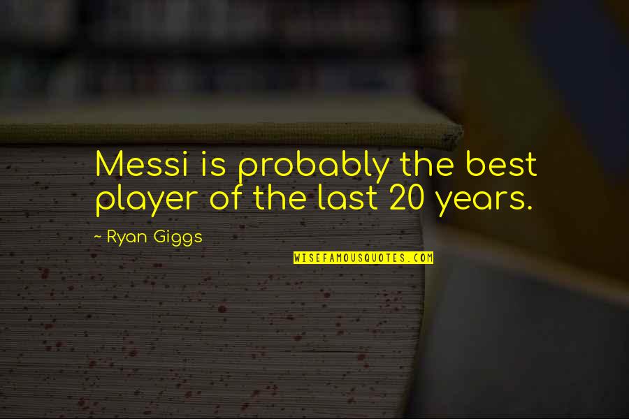 Alternative Investments Quotes By Ryan Giggs: Messi is probably the best player of the