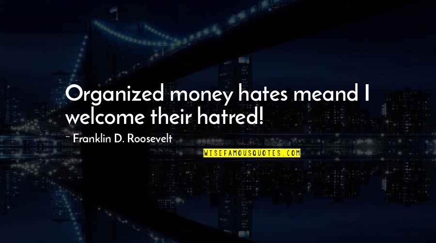Alternative Lifestyle Quotes By Franklin D. Roosevelt: Organized money hates meand I welcome their hatred!
