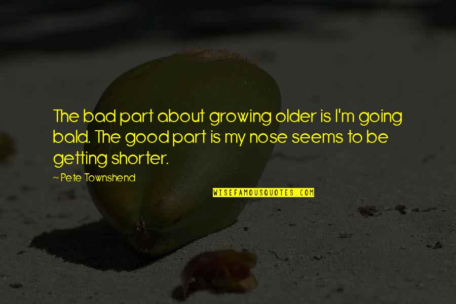 Alternative Lifestyles Quotes By Pete Townshend: The bad part about growing older is I'm