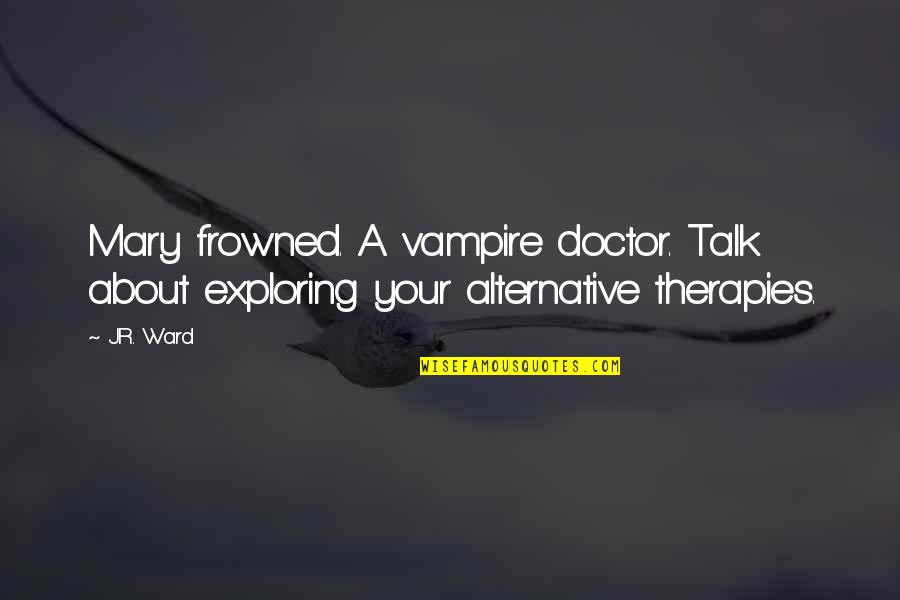 Alternative Therapies Quotes By J.R. Ward: Mary frowned. A vampire doctor. Talk about exploring