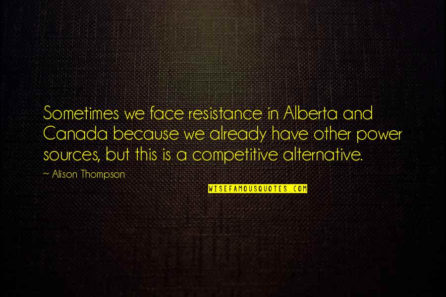 Alternatives Quotes By Alison Thompson: Sometimes we face resistance in Alberta and Canada
