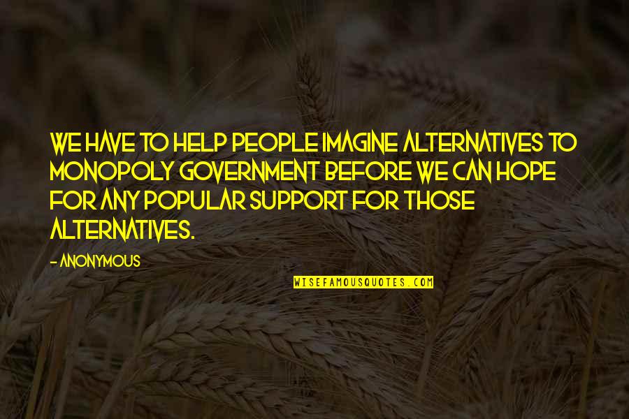 Alternatives Quotes By Anonymous: We have to help people imagine alternatives to