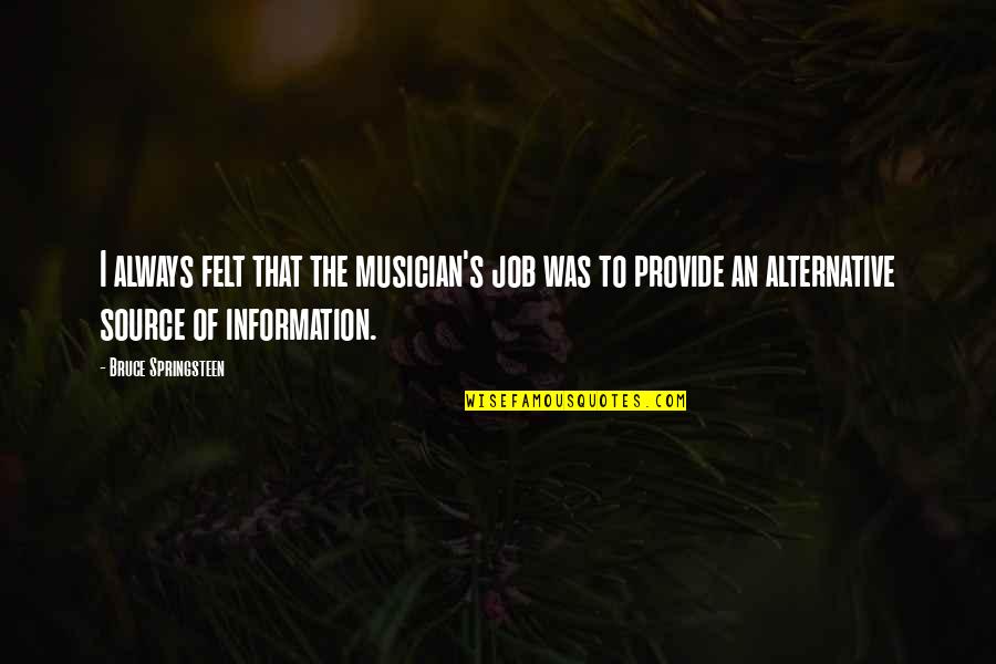 Alternatives Quotes By Bruce Springsteen: I always felt that the musician's job was