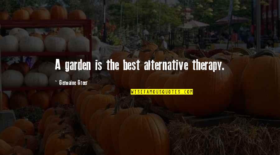 Alternatives Quotes By Germaine Greer: A garden is the best alternative therapy.