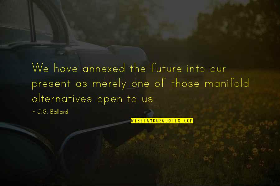 Alternatives Quotes By J.G. Ballard: We have annexed the future into our present