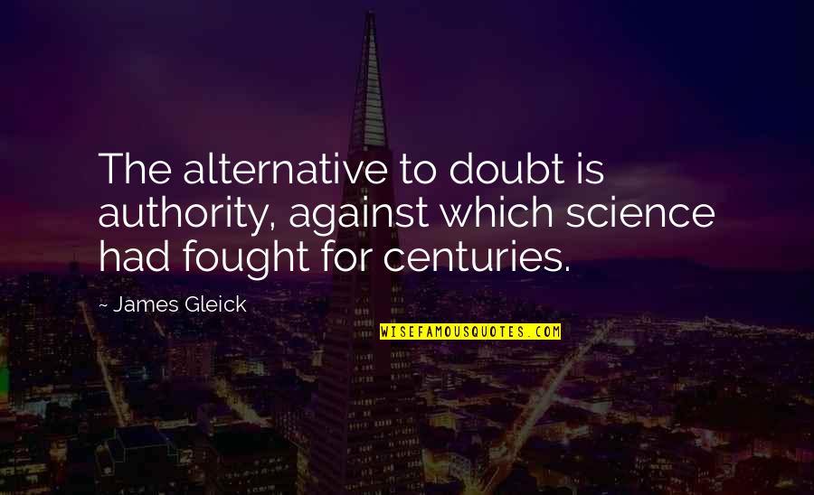 Alternatives Quotes By James Gleick: The alternative to doubt is authority, against which