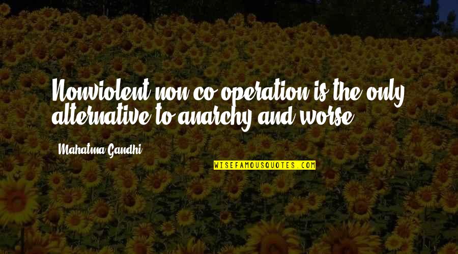 Alternatives Quotes By Mahatma Gandhi: Nonviolent non-co-operation is the only alternative to anarchy