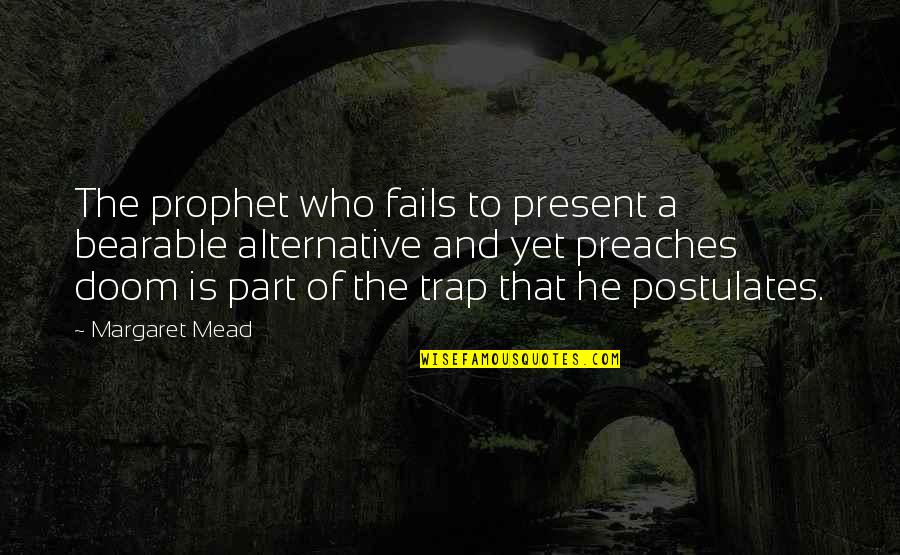 Alternatives Quotes By Margaret Mead: The prophet who fails to present a bearable