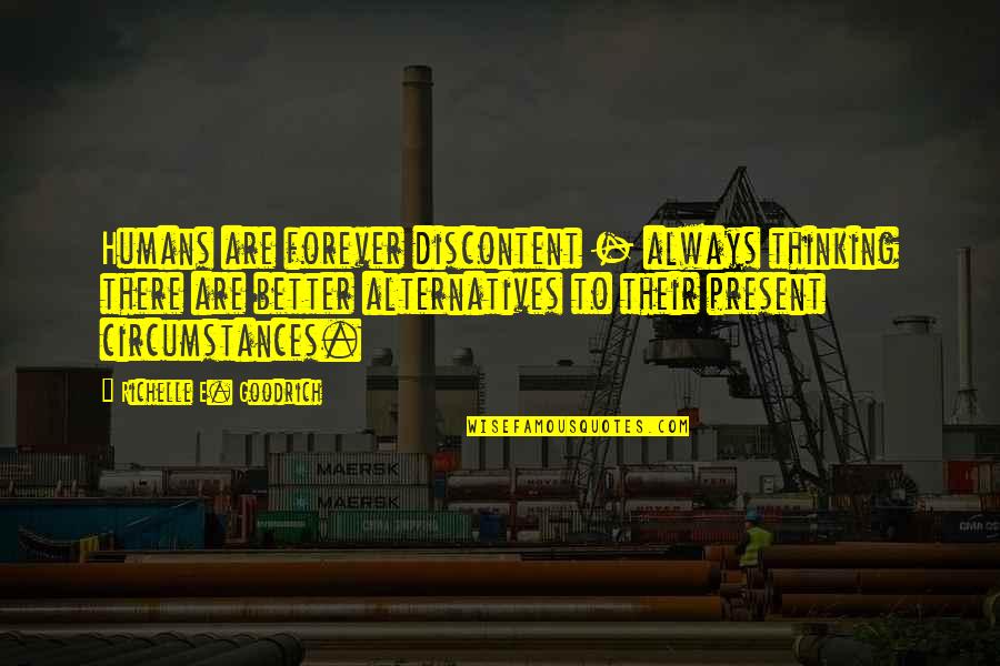 Alternatives Quotes By Richelle E. Goodrich: Humans are forever discontent - always thinking there