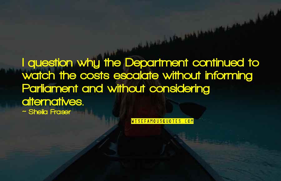 Alternatives Quotes By Sheila Fraser: I question why the Department continued to watch