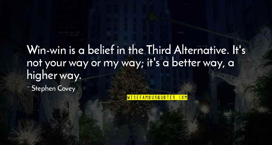 Alternatives Quotes By Stephen Covey: Win-win is a belief in the Third Alternative.
