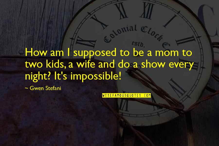 Alternatives To Inspirational Quotes By Gwen Stefani: How am I supposed to be a mom