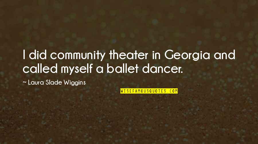 Alternis Dim Quotes By Laura Slade Wiggins: I did community theater in Georgia and called