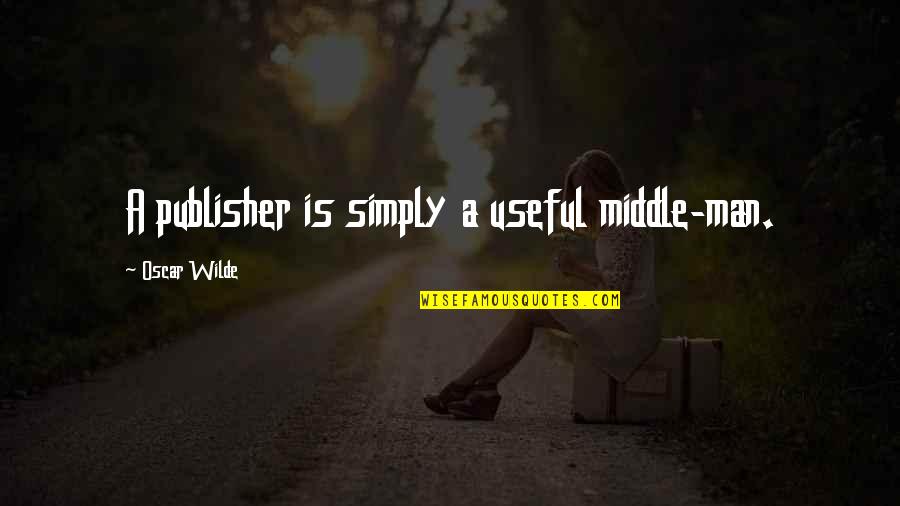 Alternity Quotes By Oscar Wilde: A publisher is simply a useful middle-man.
