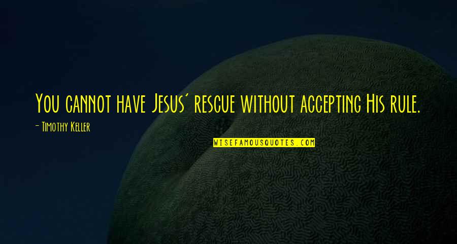 Alternity Quotes By Timothy Keller: You cannot have Jesus' rescue without accepting His