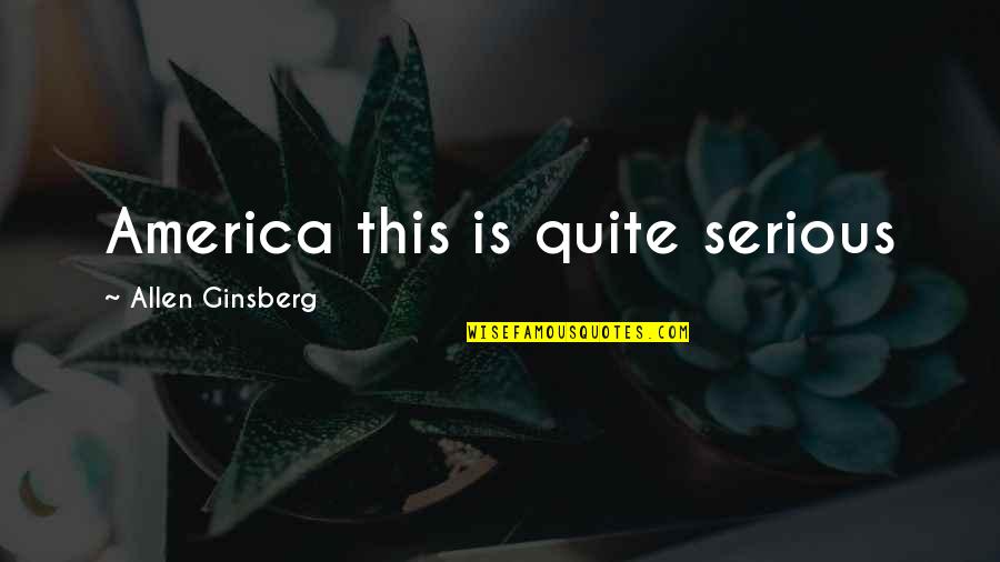 Alterola Quotes By Allen Ginsberg: America this is quite serious Alterola Quotes By Allen Ginsberg: America this is quite serious