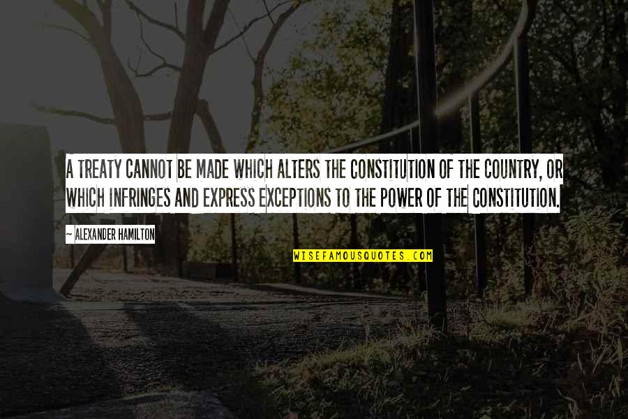 Alters Quotes By Alexander Hamilton: A treaty cannot be made which alters the