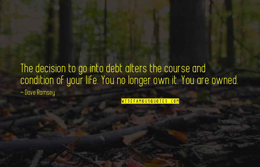 Alters Quotes By Dave Ramsey: The decision to go into debt alters the