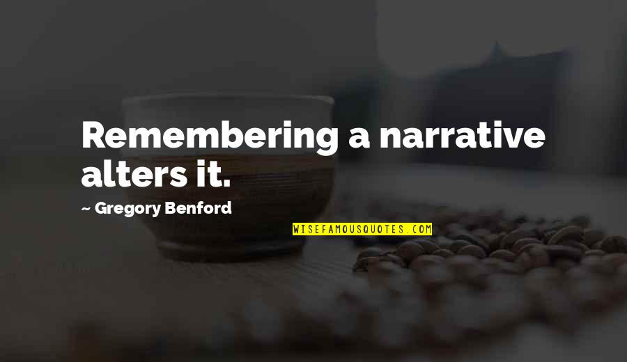 Alters Quotes By Gregory Benford: Remembering a narrative alters it.