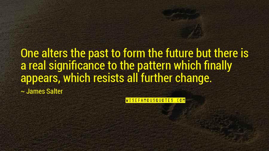 Alters Quotes By James Salter: One alters the past to form the future