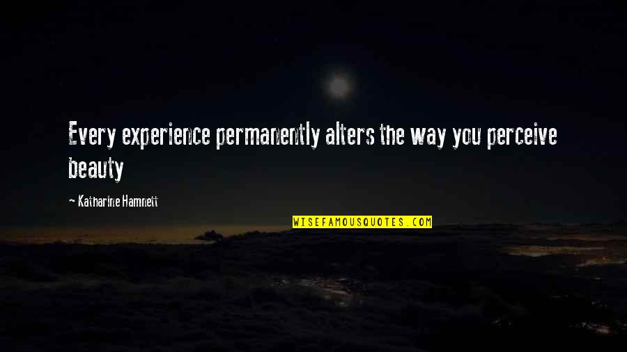 Alters Quotes By Katharine Hamnett: Every experience permanently alters the way you perceive
