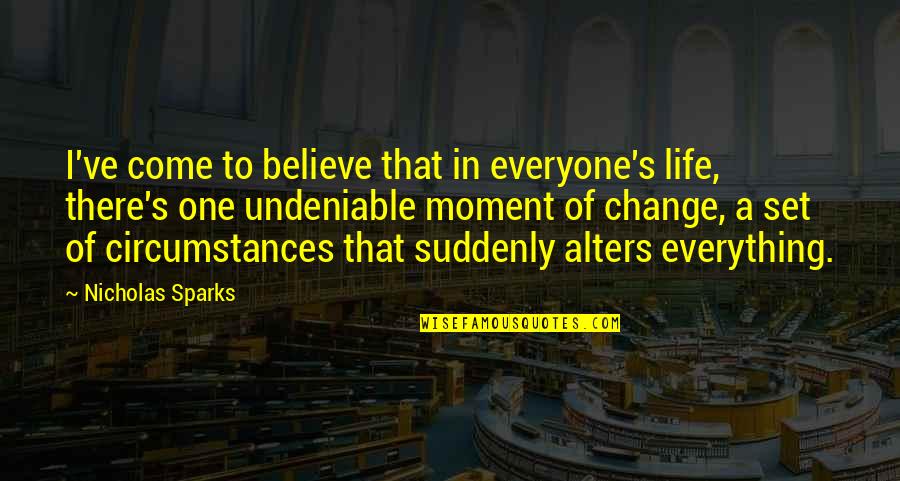 Alters Quotes By Nicholas Sparks: I've come to believe that in everyone's life,